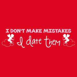 I Don't Make Mistakes I Date Them  Design