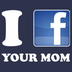 I Facebook Your Mom Design