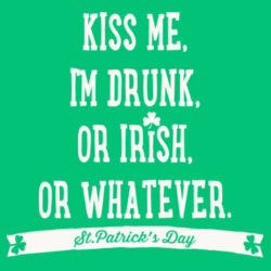 Kiss Me I'm Drunk or Irish or Whatever Design